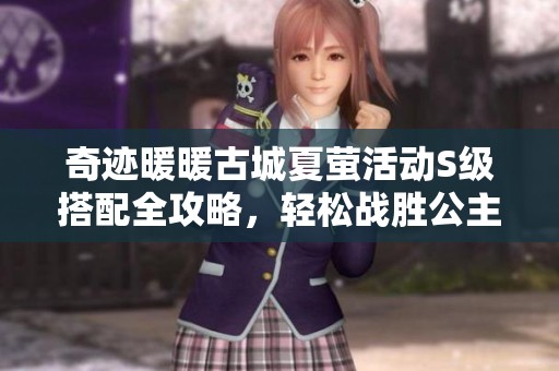奇跡暖暖古城夏螢活動S級搭配全攻略,輕松戰(zhàn)勝公主級6-8關(guān)卡技巧分享 奇跡暖暖古城夏螢活動S級搭配全攻略,輕松戰(zhàn)勝公主級6-8關(guān)卡技巧分享