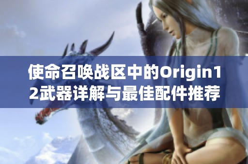 使命召喚戰(zhàn)區(qū)中的Origin12武器詳解與最佳配件推薦指南