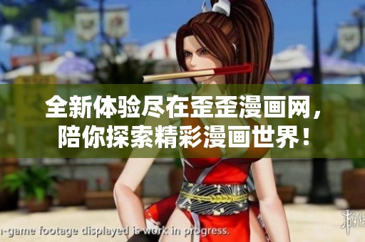 全新體驗(yàn)盡在歪歪漫畫網(wǎng)，陪你探索精彩漫畫世界！