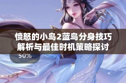 憤怒的小鳥2藍(lán)鳥分身技巧解析與最佳時(shí)機(jī)策略探討