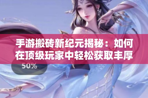 手游搬磚新紀元揭秘：如何在頂級玩家中輕松獲取豐厚收益