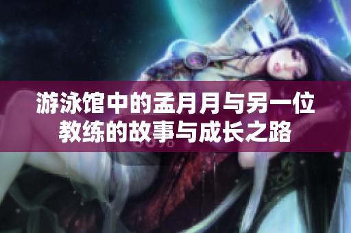 游泳館中的孟月月與另一位教練的故事與成長之路