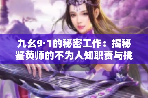 九幺9·1的秘密工作：揭秘鑒黃師的不為人知職責(zé)與挑戰(zhàn)
