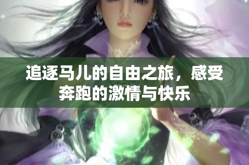 追逐馬兒的自由之旅，感受奔跑的激情與快樂