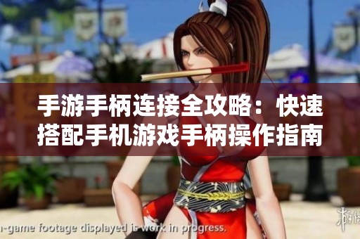手游手柄連接全攻略：快速搭配手機(jī)游戲手柄操作指南