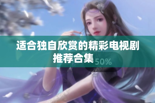 適合獨自欣賞的精彩電視劇推薦合集   