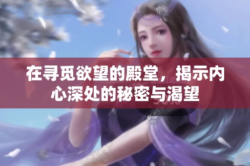 在尋覓欲望的殿堂，揭示內(nèi)心深處的秘密與渴望