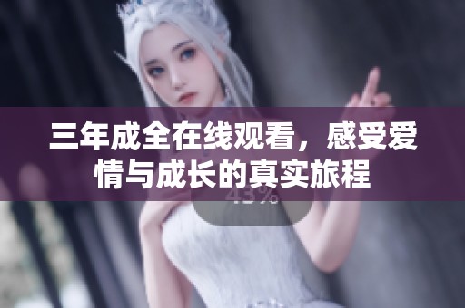 三年成全在線觀看，感受愛情與成長的真實旅程