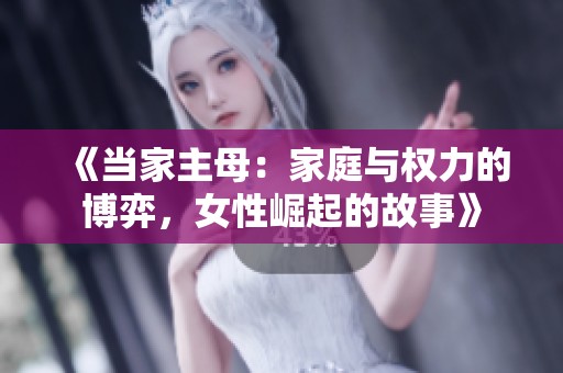 《當(dāng)家主母：家庭與權(quán)力的博弈，女性崛起的故事》