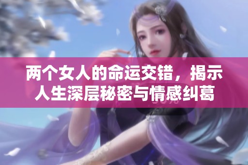 兩個(gè)女人的命運(yùn)交錯(cuò)，揭示人生深層秘密與情感糾葛