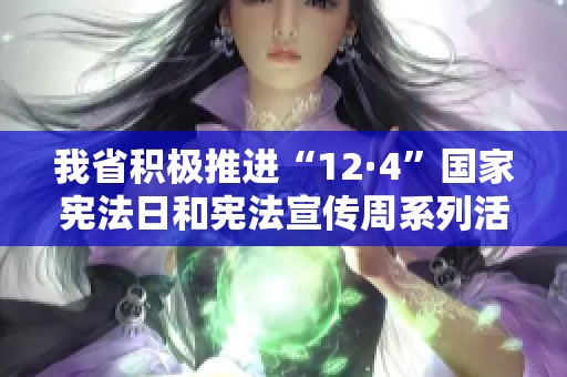 我省積極推進(jìn)“12·4”國家憲法日和憲法宣傳周系列活動工作