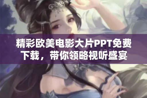 精彩歐美電影大片PPT免費(fèi)下載，帶你領(lǐng)略視聽(tīng)盛宴
