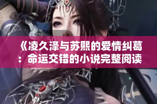 《凌久澤與蘇熙的愛情糾葛：命運交錯的小說完整閱讀》