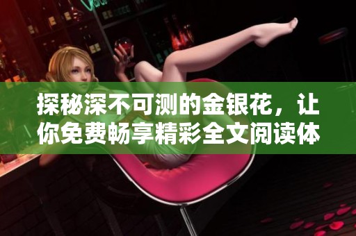 探秘深不可測(cè)的金銀花，讓你免費(fèi)暢享精彩全文閱讀體驗(yàn)