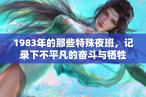 1983年的那些特殊夜班，記錄下不平凡的奮斗與犧牲