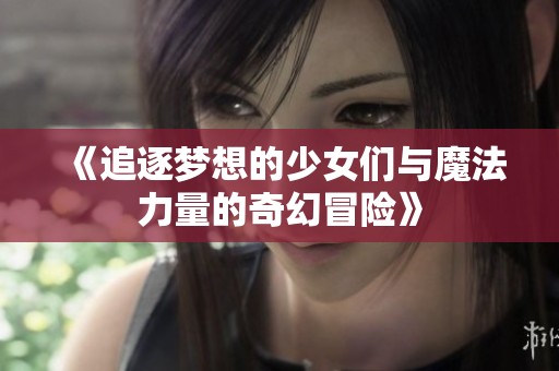 《追逐夢想的少女們與魔法力量的奇幻冒險》