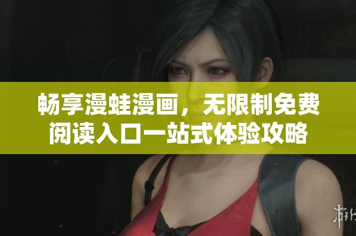 暢享漫蛙漫畫，無限制免費(fèi)閱讀入口一站式體驗(yàn)攻略