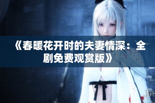《春暖花開時(shí)的夫妻情深：全劇免費(fèi)觀賞版》