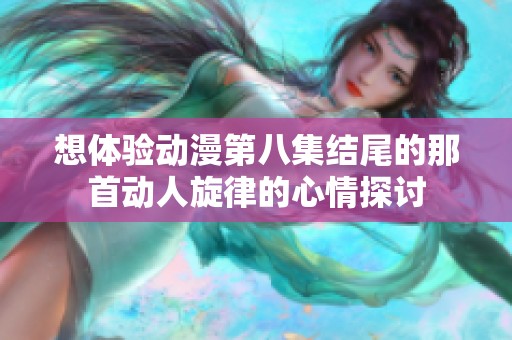 想體驗動漫第八集結(jié)尾的那首動人旋律的心情探討