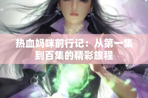 熱血媽咪前行記：從第一集到百集的精彩旅程