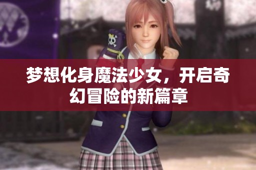夢(mèng)想化身魔法少女，開啟奇幻冒險(xiǎn)的新篇章