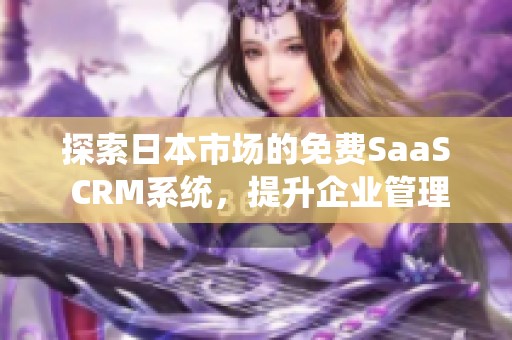 探索日本市場(chǎng)的免費(fèi)SaaS CRM系統(tǒng)，提升企業(yè)管理效率