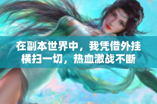在副本世界中，我憑借外掛橫掃一切，熱血激戰(zhàn)不斷