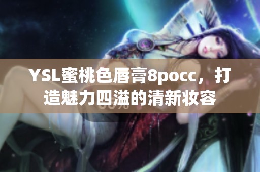 YSL蜜桃色唇膏8pocc，打造魅力四溢的清新妝容