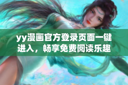 yy漫畫官方登錄頁面一鍵進入，暢享免費閱讀樂趣