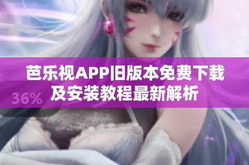芭樂視APP舊版本免費(fèi)下載及安裝教程最新解析