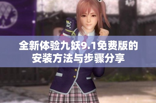 全新體驗(yàn)九妖9.1免費(fèi)版的安裝方法與步驟分享