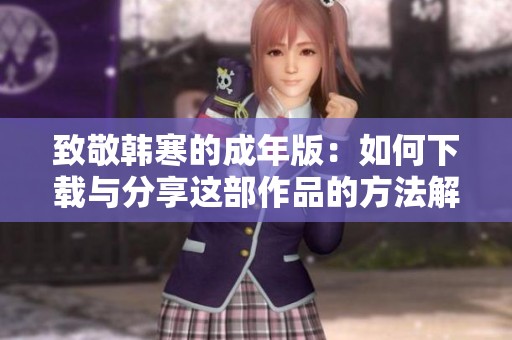 致敬韓寒的成年版：如何下載與分享這部作品的方法解析