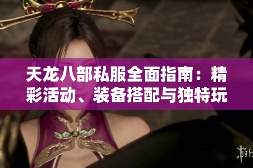 天龍八部私服全面指南：精彩活動、裝備搭配與獨特玩法詳解