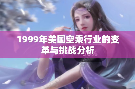 1999年美國(guó)空乘行業(yè)的變革與挑戰(zhàn)分析