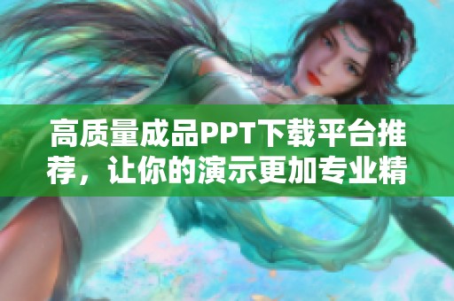 高質(zhì)量成品PPT下載平臺(tái)推薦，讓你的演示更加專業(yè)精彩
