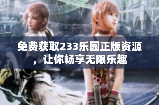 免費(fèi)獲取233樂園正版資源，讓你暢享無限樂趣