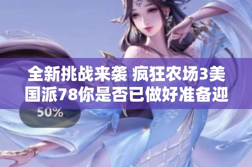 全新挑戰(zhàn)來襲 瘋狂農(nóng)場3美國派78你是否已做好準(zhǔn)備迎戰(zhàn)