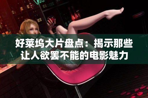 好萊塢大片盤點(diǎn)：揭示那些讓人欲罷不能的電影魅力