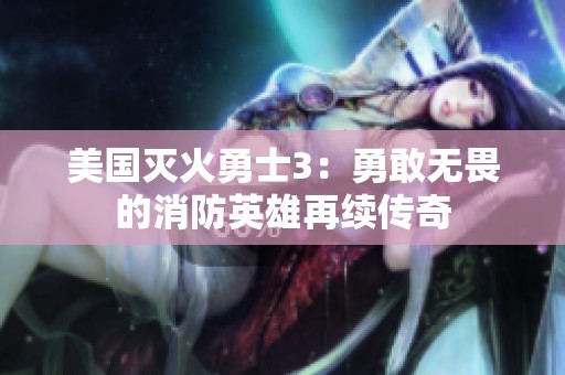 美國(guó)滅火勇士3：勇敢無(wú)畏的消防英雄再續(xù)傳奇
