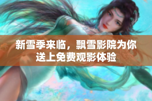 新雪季來臨，飄雪影院為你送上免費(fèi)觀影體驗(yàn)