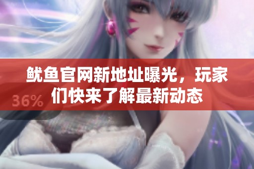魷魚(yú)官網(wǎng)新地址曝光，玩家們快來(lái)了解最新動(dòng)態(tài)