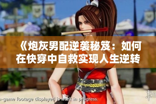 《炮灰男配逆襲秘笈：如何在快穿中自救實(shí)現(xiàn)人生逆轉(zhuǎn)》