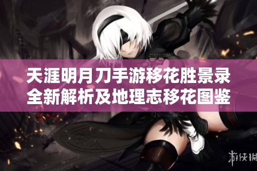 天涯明月刀手游移花勝景錄全新解析及地理志移花圖鑒詳解