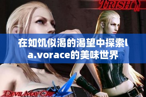 在如饑似渴的渴望中探索la.vorace的美味世界