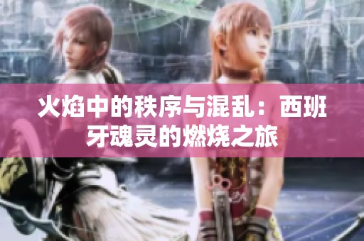火焰中的秩序與混亂：西班牙魂靈的燃燒之旅