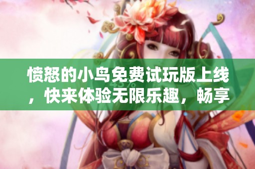 憤怒的小鳥免費(fèi)試玩版上線，快來體驗(yàn)無限樂趣，暢享游戲樂趣！