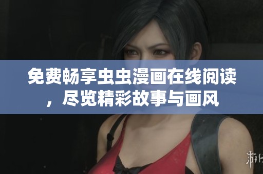 免費暢享蟲蟲漫畫在線閱讀，盡覽精彩故事與畫風(fēng)