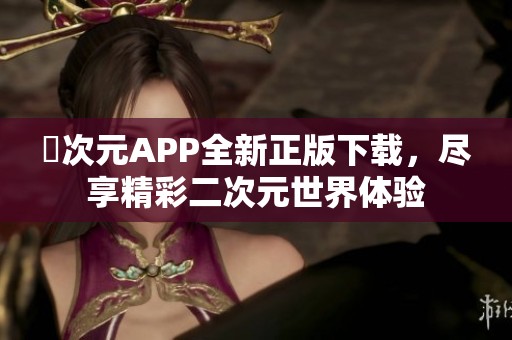 囧次元APP全新正版下載，盡享精彩二次元世界體驗(yàn)
