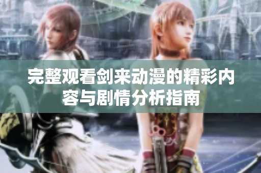 完整觀看劍來(lái)動(dòng)漫的精彩內(nèi)容與劇情分析指南