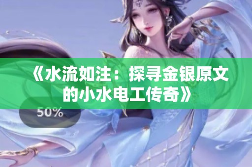 《水流如注：探尋金銀原文的小水電工傳奇》
